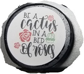 Be a Cactus in a Bed of Roses Circle